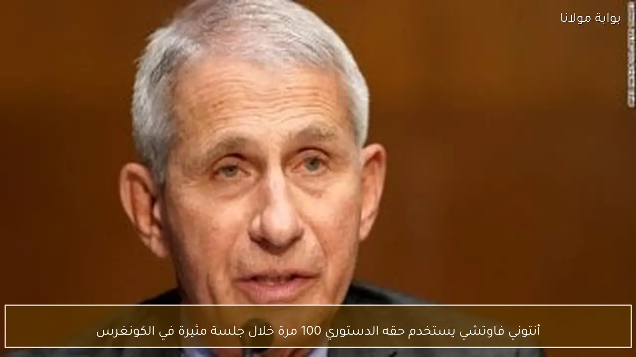 أنتوني فاوتشي يستخدم حقه الدستوري 100 مرة خلال جلسة مثيرة في الكونغرس