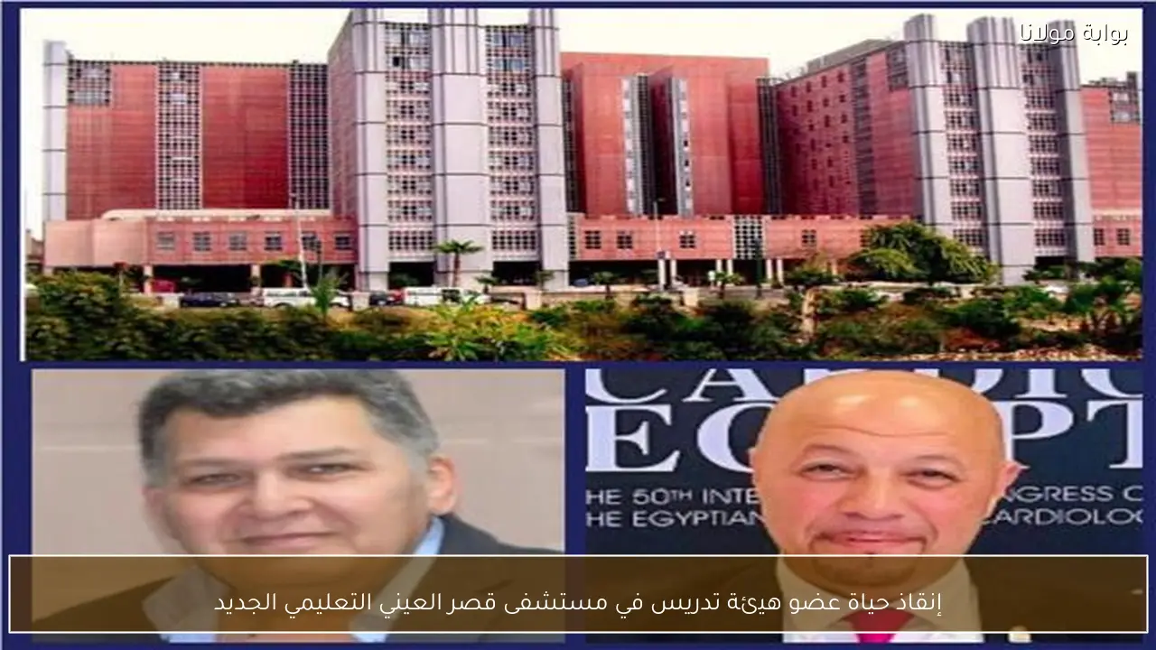إنقاذ حياة عضو هيئة تدريس في مستشفى قصر العيني التعليمي الجديد