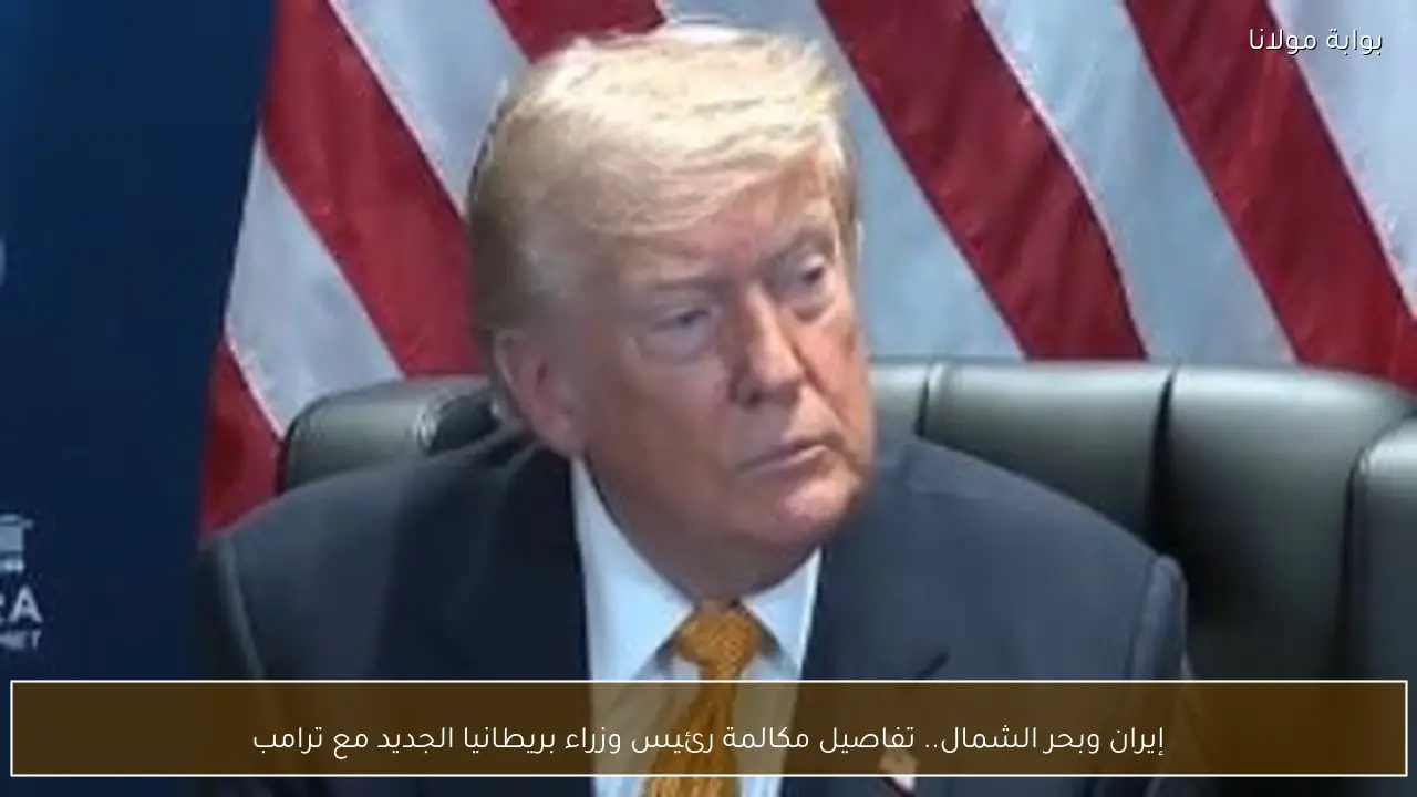 إيران وبحر الشمال.. تفاصيل مكالمة رئيس وزراء بريطانيا الجديد مع ترامب
