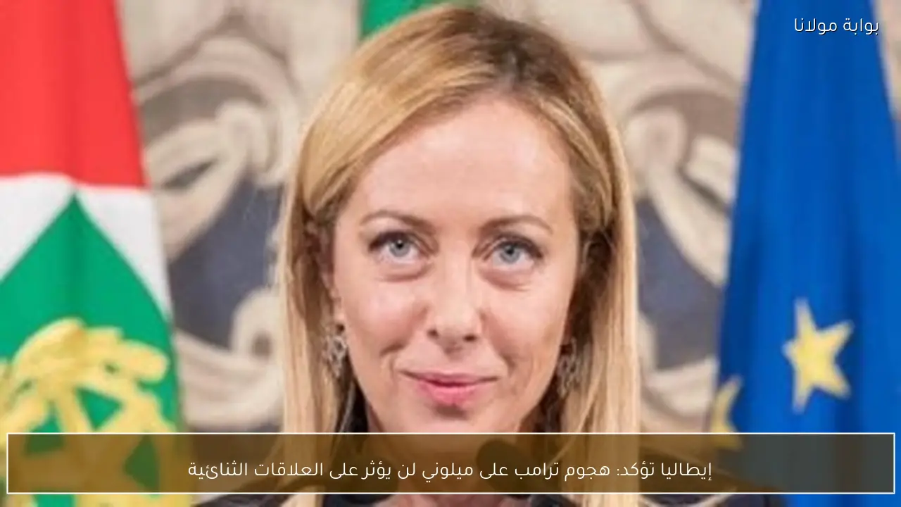 إيطاليا تؤكد: هجوم ترامب على ميلوني لن يؤثر على العلاقات الثنائية