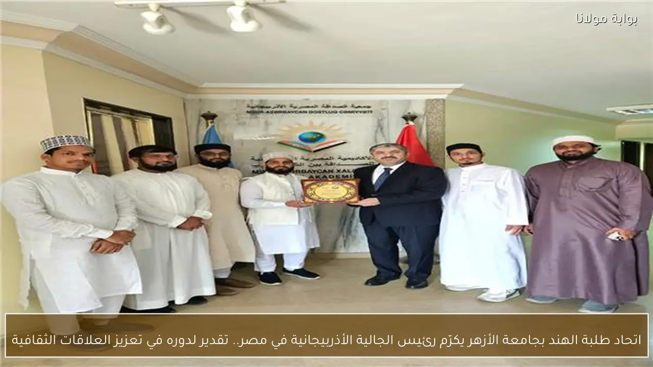 اتحاد طلبة الهند بجامعة الأزهر يكرّم رئيس الجالية الأذربيجانية في مصر.. تقدير لدوره في تعزيز العلاقات الثقافية
