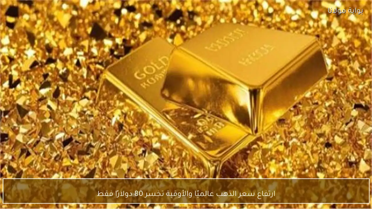 ارتفاع سعر الذهب عالميًا والأوقية تخسر 80 دولارًا فقط