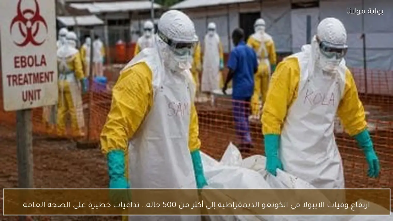 ارتفاع وفيات الإيبولا في الكونغو الديمقراطية إلى أكثر من 500 حالة.. تداعيات خطيرة على الصحة العامة