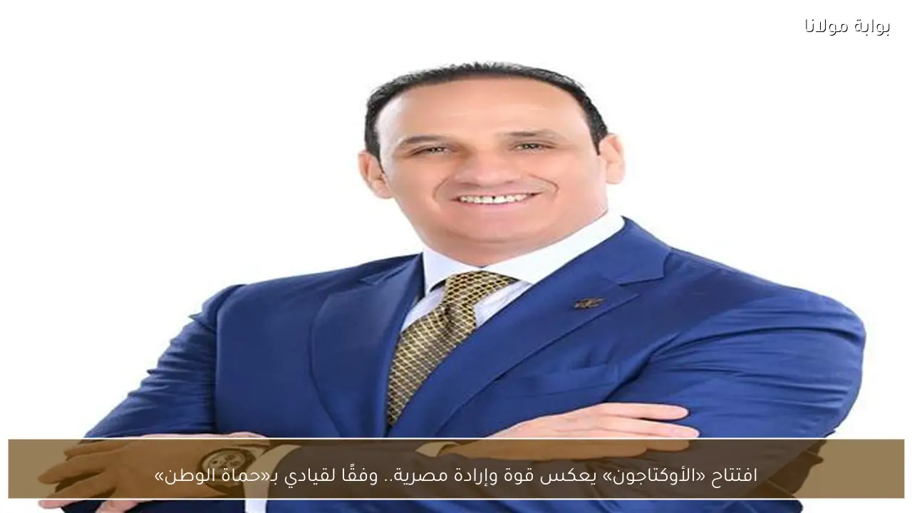 افتتاح «الأوكتاجون» يعكس قوة وإرادة مصرية.. وفقًا لقيادي بـ«حماة الوطن»