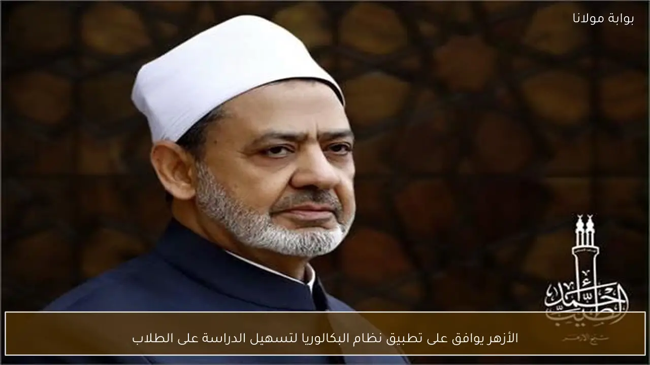 الأزهر يوافق على تطبيق نظام البكالوريا لتسهيل الدراسة على الطلاب