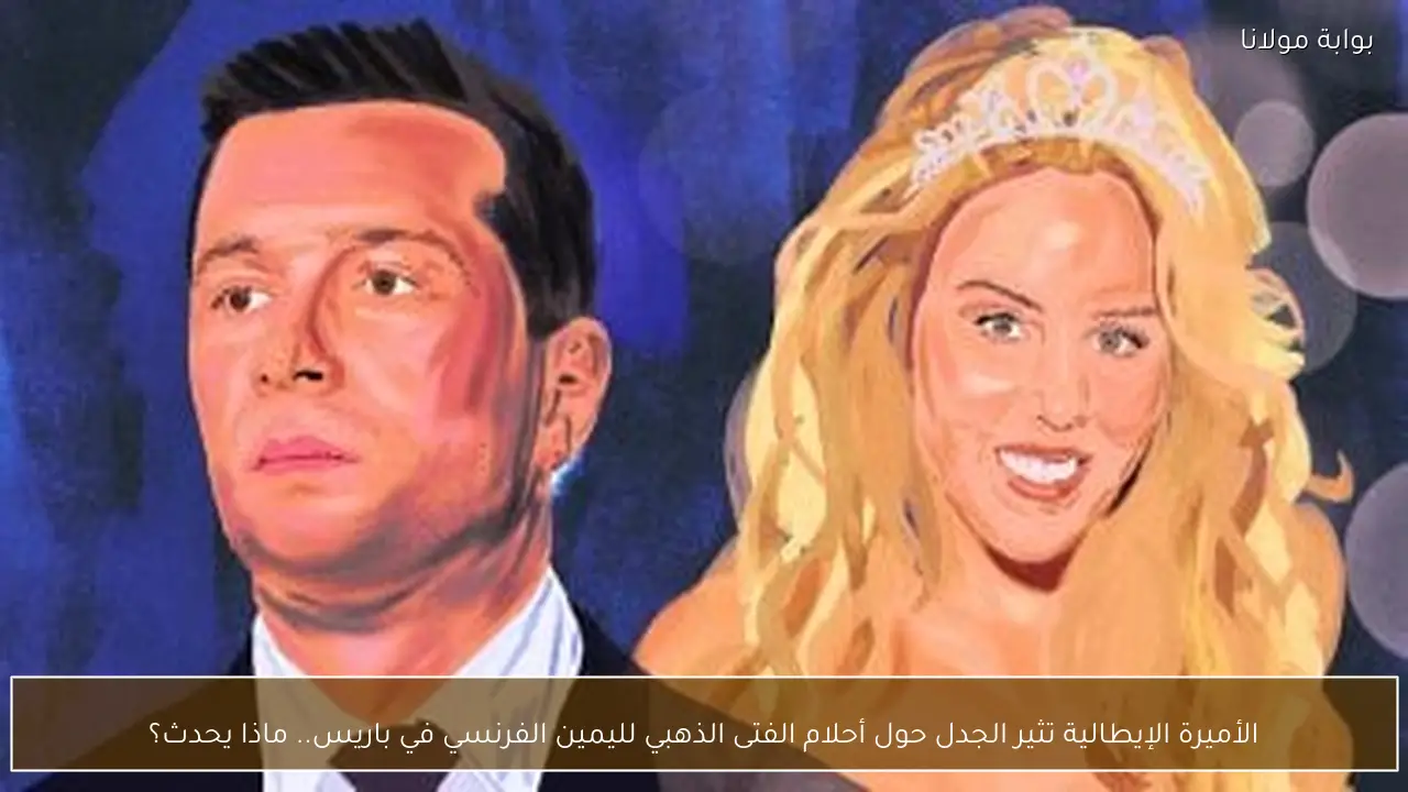 الأميرة الإيطالية تثير الجدل حول أحلام الفتى الذهبي لليمين الفرنسي في باريس.. ماذا يحدث؟