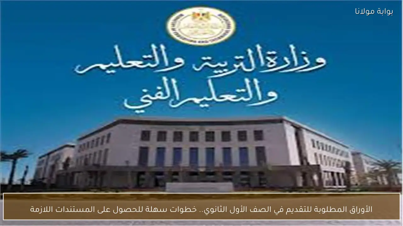 الأوراق المطلوبة للتقديم في الصف الأول الثانوي.. خطوات سهلة للحصول على المستندات اللازمة