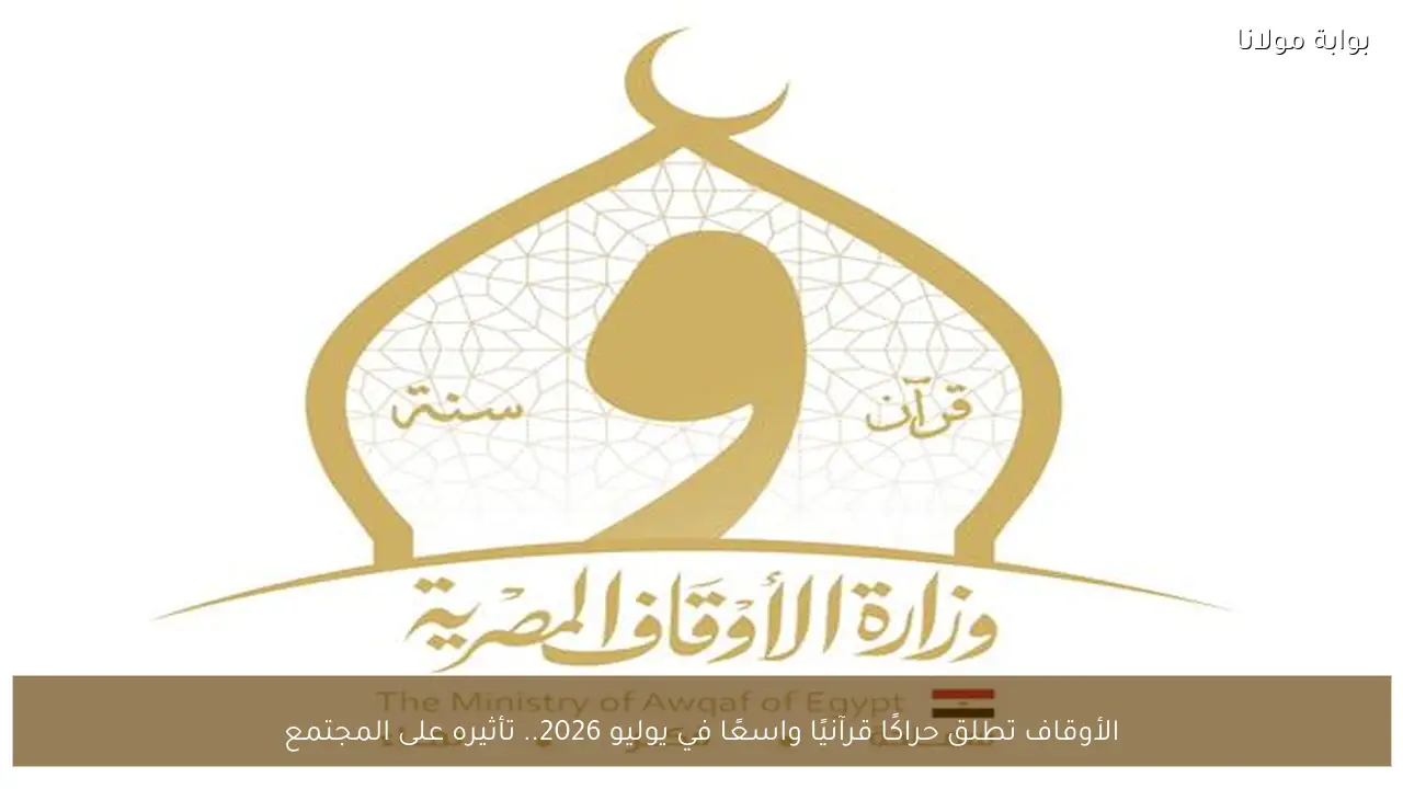 الأوقاف تطلق حراكًا قرآنيًا واسعًا في يوليو 2026.. تأثيره على المجتمع
