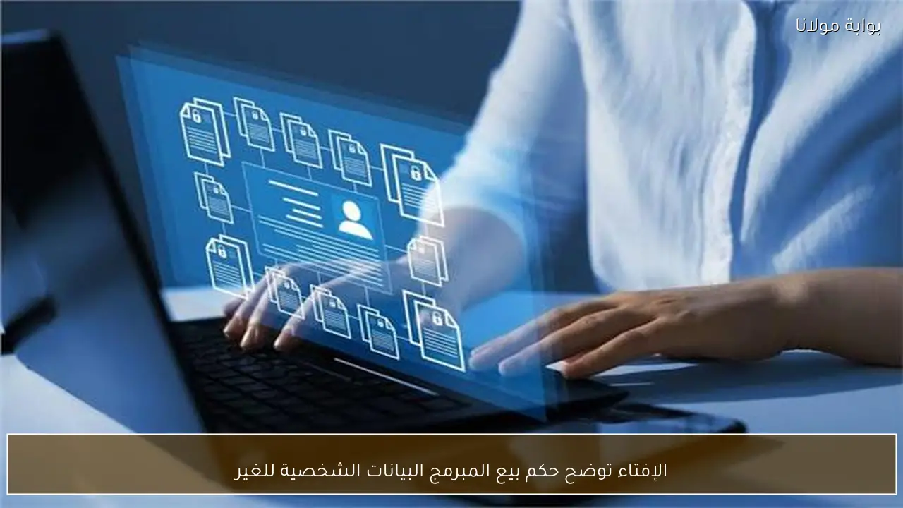 الإفتاء توضح حكم بيع المبرمج البيانات الشخصية للغير