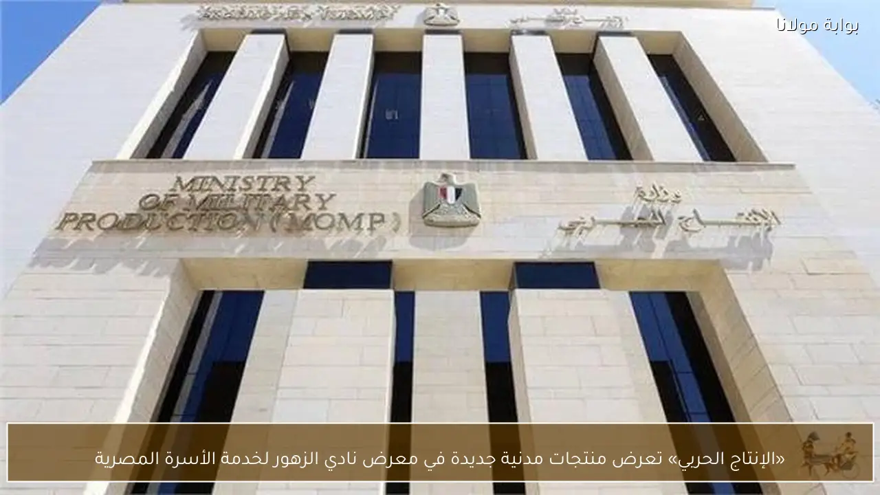 «الإنتاج الحربي» تعرض منتجات مدنية جديدة في معرض نادي الزهور لخدمة الأسرة المصرية