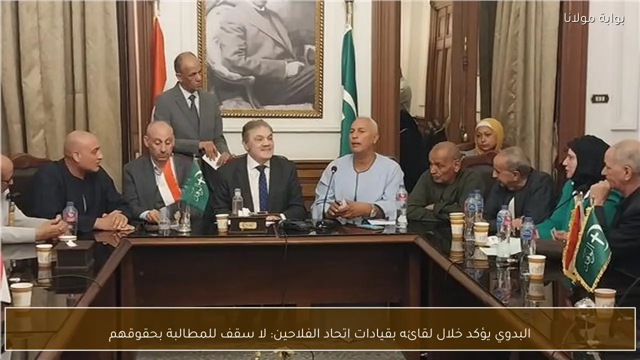 البدوي يؤكد خلال لقائه بقيادات اتحاد الفلاحين: لا سقف للمطالبة بحقوقهم