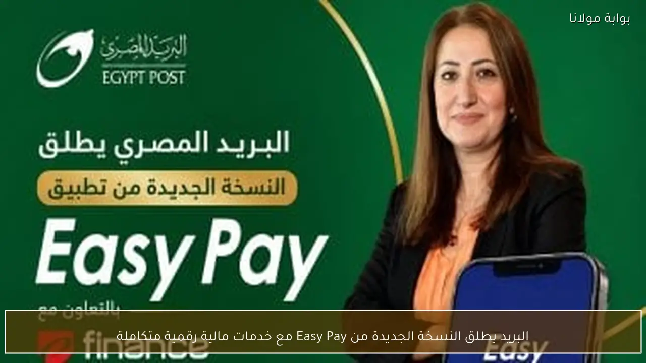 البريد يطلق النسخة الجديدة من Easy Pay مع خدمات مالية رقمية متكاملة