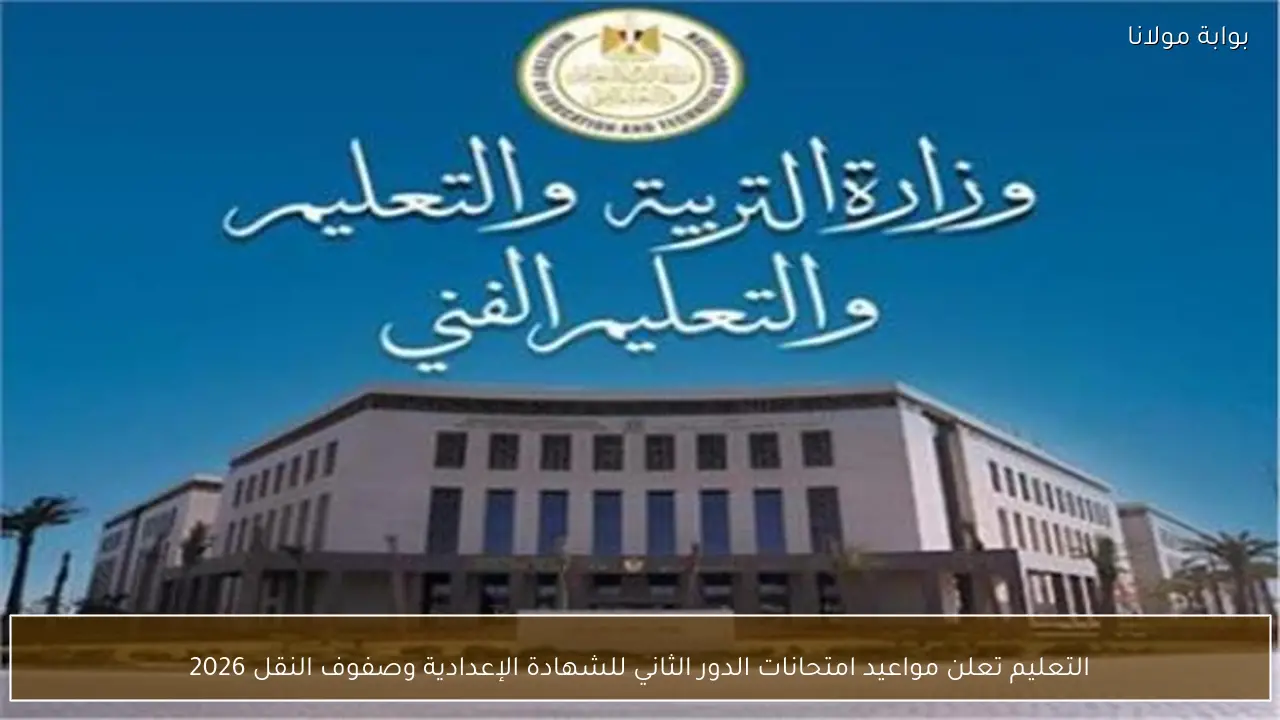 التعليم تعلن مواعيد امتحانات الدور الثاني للشهادة الإعدادية وصفوف النقل 2026