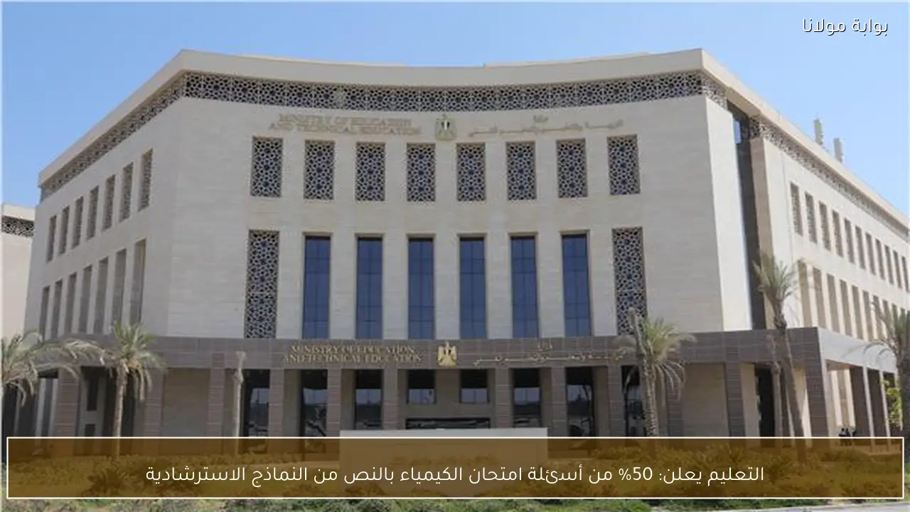 التعليم يعلن: 50% من أسئلة امتحان الكيمياء بالنص من النماذج الاسترشادية