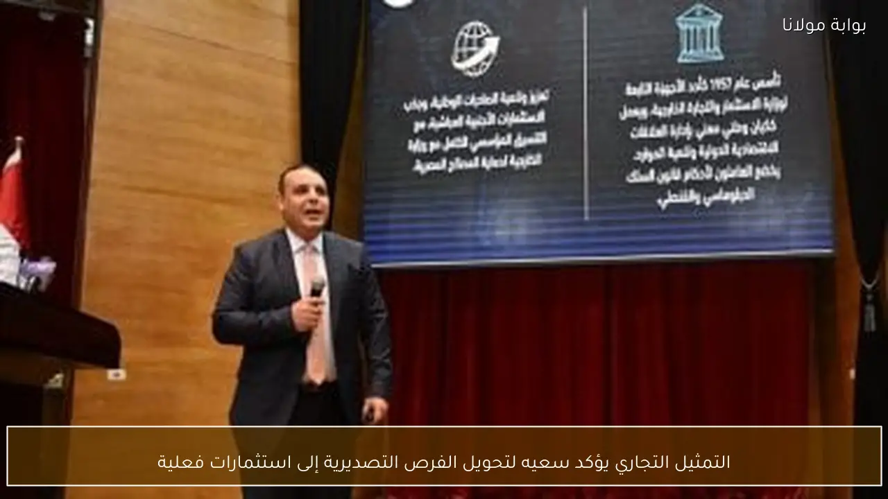 التمثيل التجاري يؤكد سعيه لتحويل الفرص التصديرية إلى استثمارات فعلية