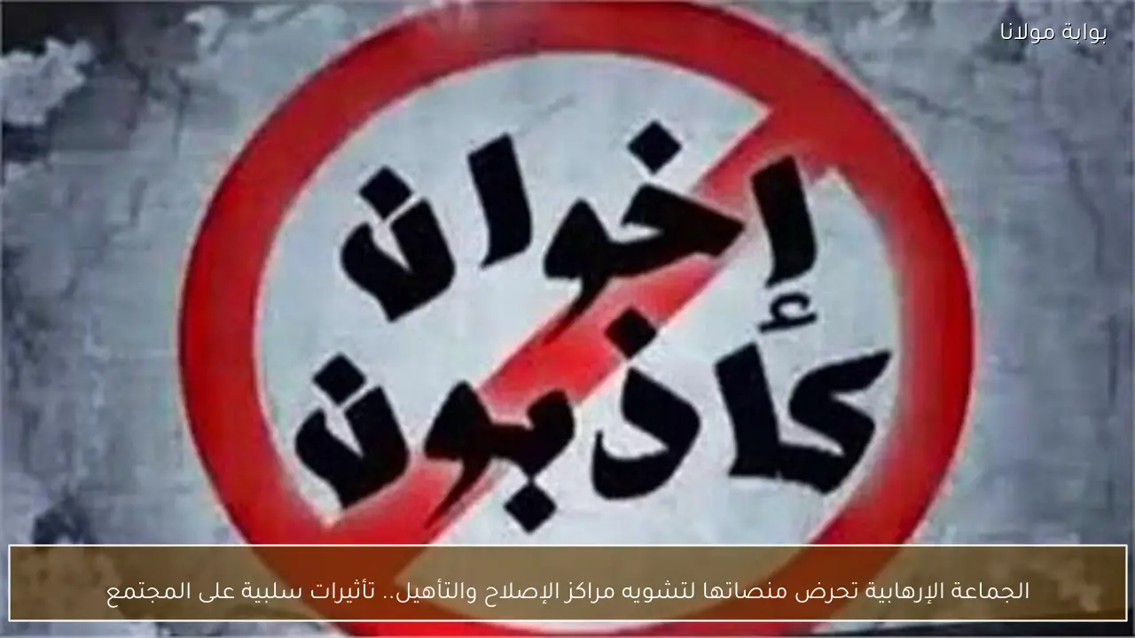 الجماعة الإرهابية تحرض منصاتها لتشويه مراكز الإصلاح والتأهيل.. تأثيرات سلبية على المجتمع