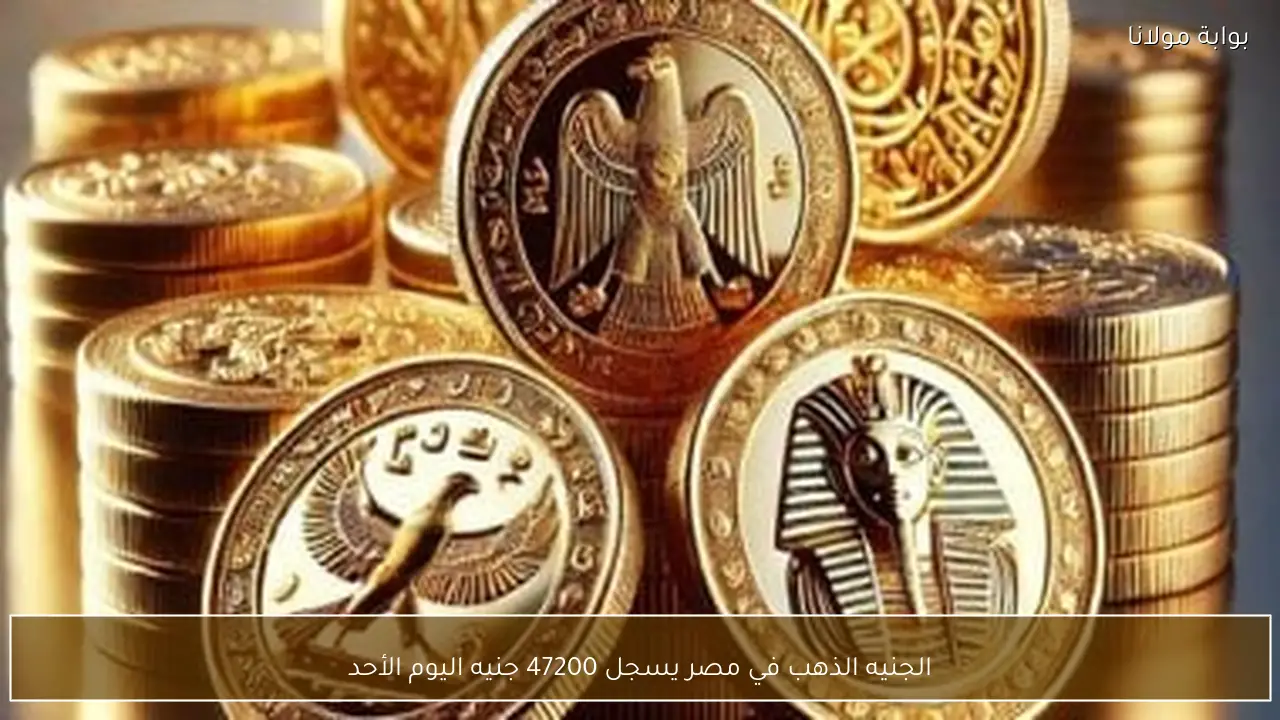 الجنيه الذهب في مصر يسجل 47200 جنيه اليوم الأحد