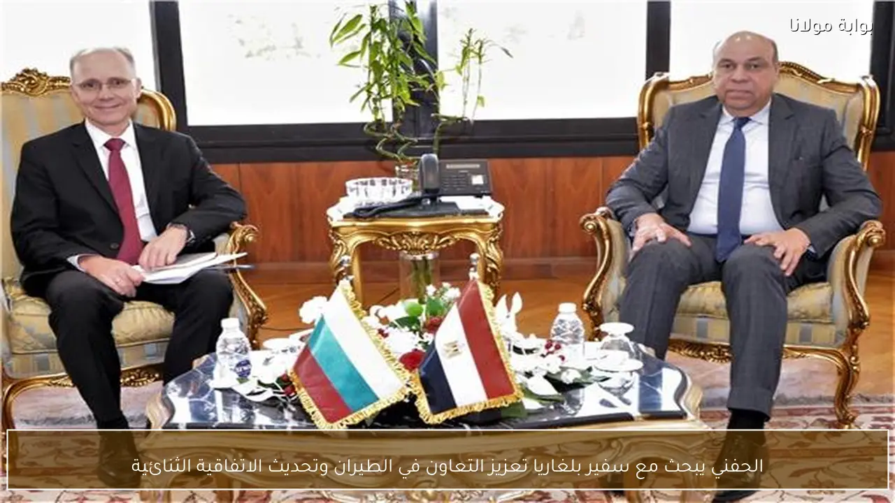 الحفني يبحث مع سفير بلغاريا تعزيز التعاون في الطيران وتحديث الاتفاقية الثنائية