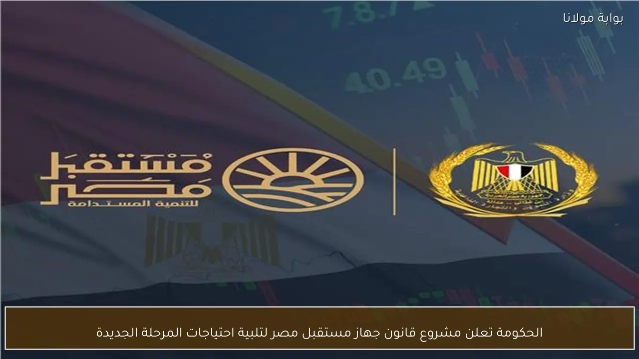 الحكومة تعلن مشروع قانون جهاز مستقبل مصر لتلبية احتياجات المرحلة الجديدة