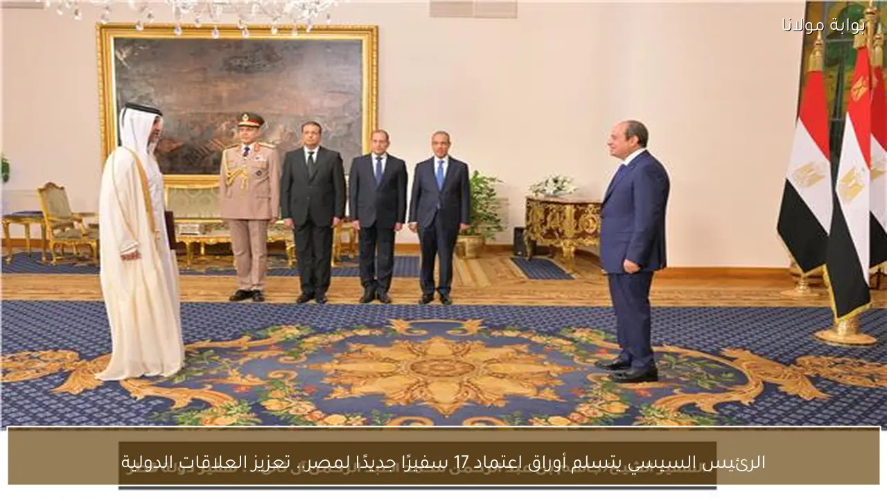 الرئيس السيسي يتسلم أوراق اعتماد 17 سفيرًا جديدًا لمصر.. تعزيز العلاقات الدولية