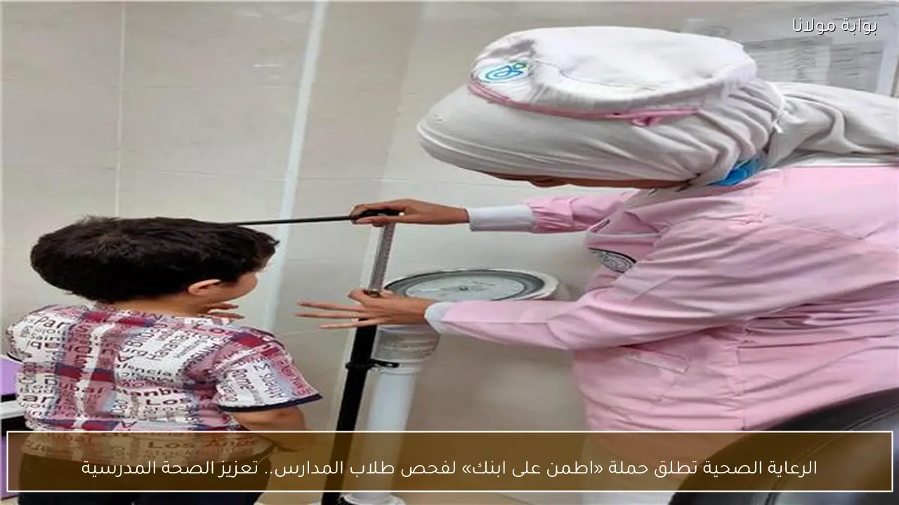 الرعاية الصحية تطلق حملة «اطمن على ابنك» لفحص طلاب المدارس.. تعزيز الصحة المدرسية