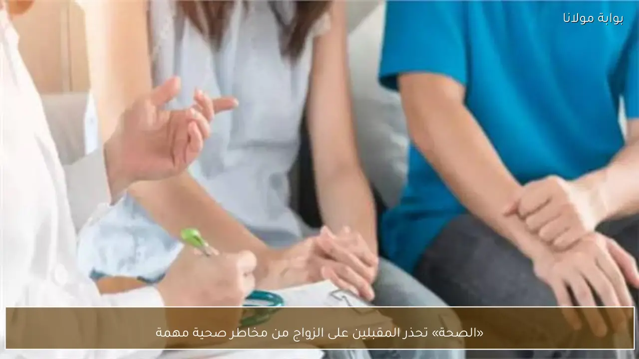 «الصحة» تحذر المقبلين على الزواج من مخاطر صحية مهمة