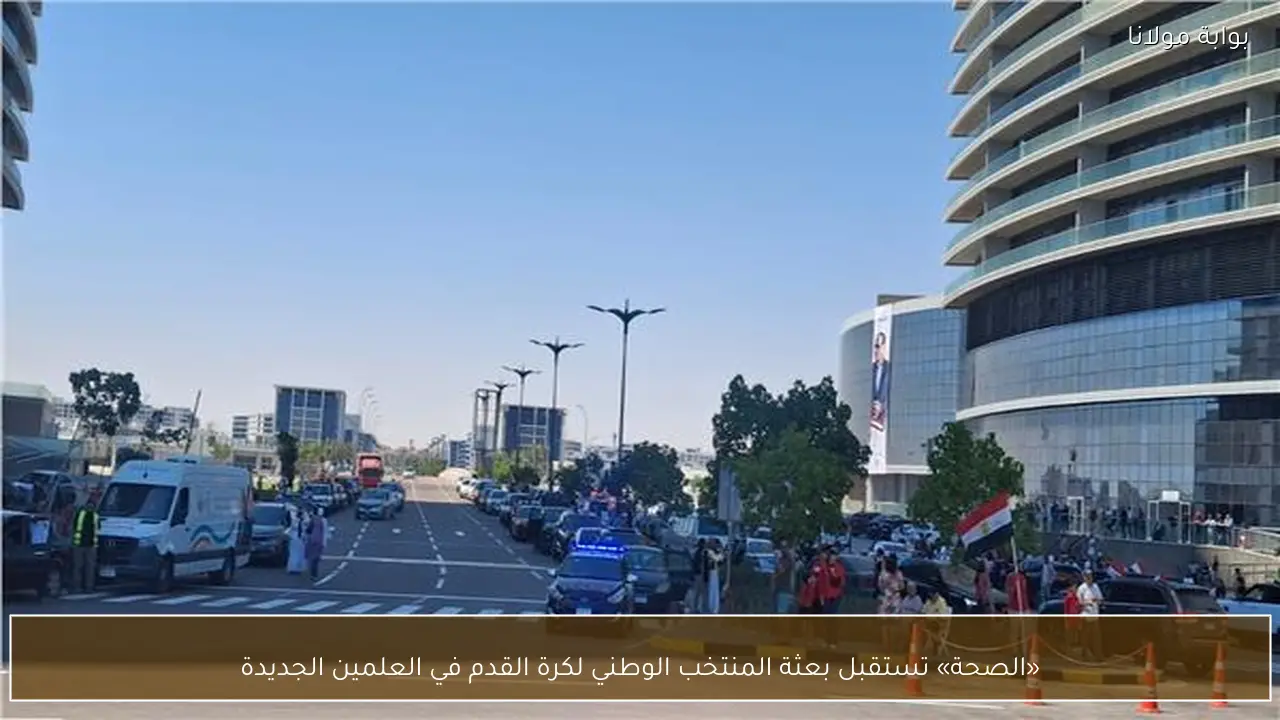«الصحة» تستقبل بعثة المنتخب الوطني لكرة القدم في العلمين الجديدة