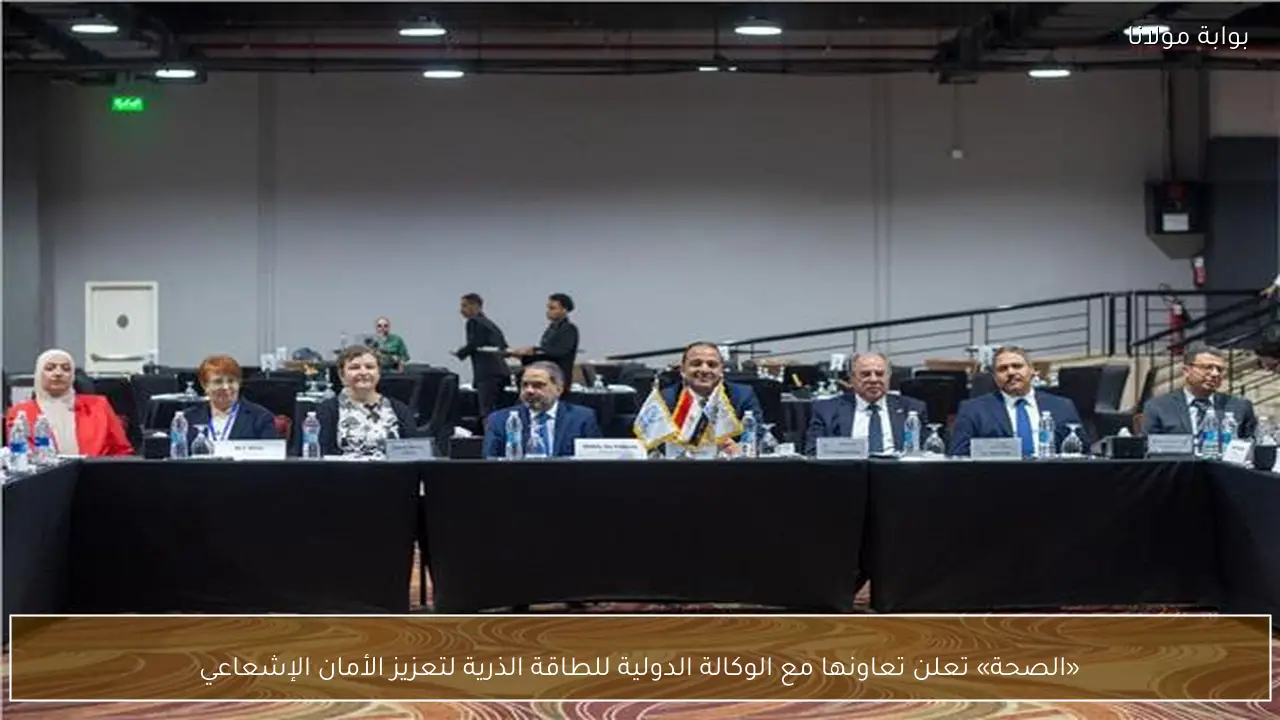 «الصحة» تعلن تعاونها مع الوكالة الدولية للطاقة الذرية لتعزيز الأمان الإشعاعي