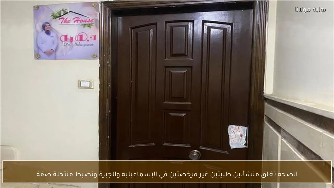 الصحة تغلق منشأتين طبيتين غير مرخصتين في الإسماعيلية والجيزة وتضبط منتحلة صفة