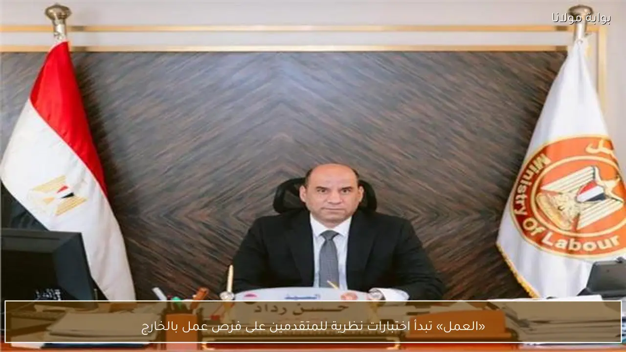 «العمل» تبدأ اختبارات نظرية للمتقدمين على فرص عمل بالخارج