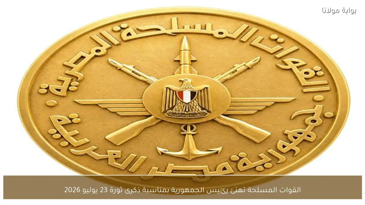 القوات المسلحة تهنئ رئيس الجمهورية بمناسبة ذكرى ثورة 23 يوليو 2026