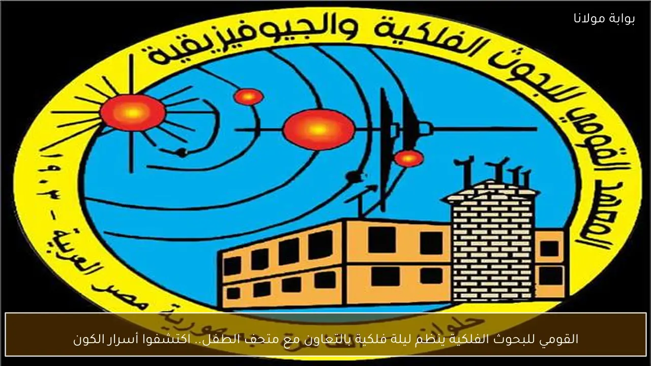 القومي للبحوث الفلكية ينظم ليلة فلكية بالتعاون مع متحف الطفل.. اكتشفوا أسرار الكون