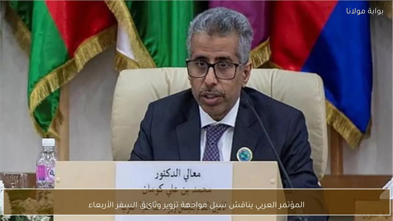 المؤتمر العربي يناقش سبل مواجهة تزوير وثائق السفر الأربعاء