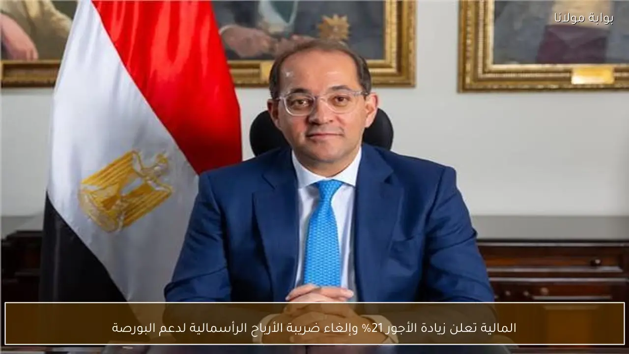 المالية تعلن زيادة الأجور 21% وإلغاء ضريبة الأرباح الرأسمالية لدعم البورصة