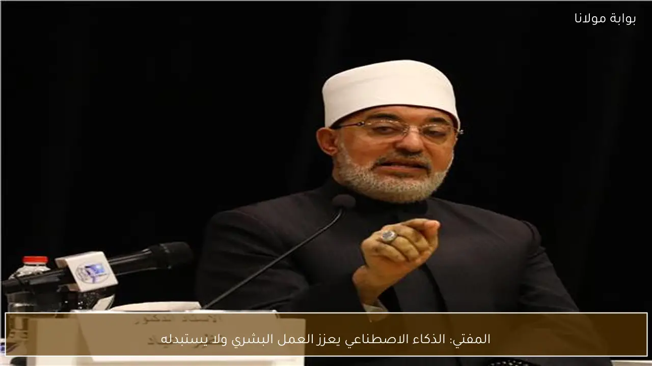 المفتي: الذكاء الاصطناعي يعزز العمل البشري ولا يستبدله