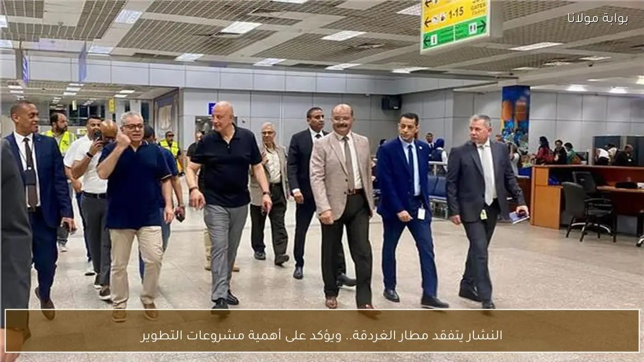 النشار يتفقد مطار الغردقة.. ويؤكد على أهمية مشروعات التطوير