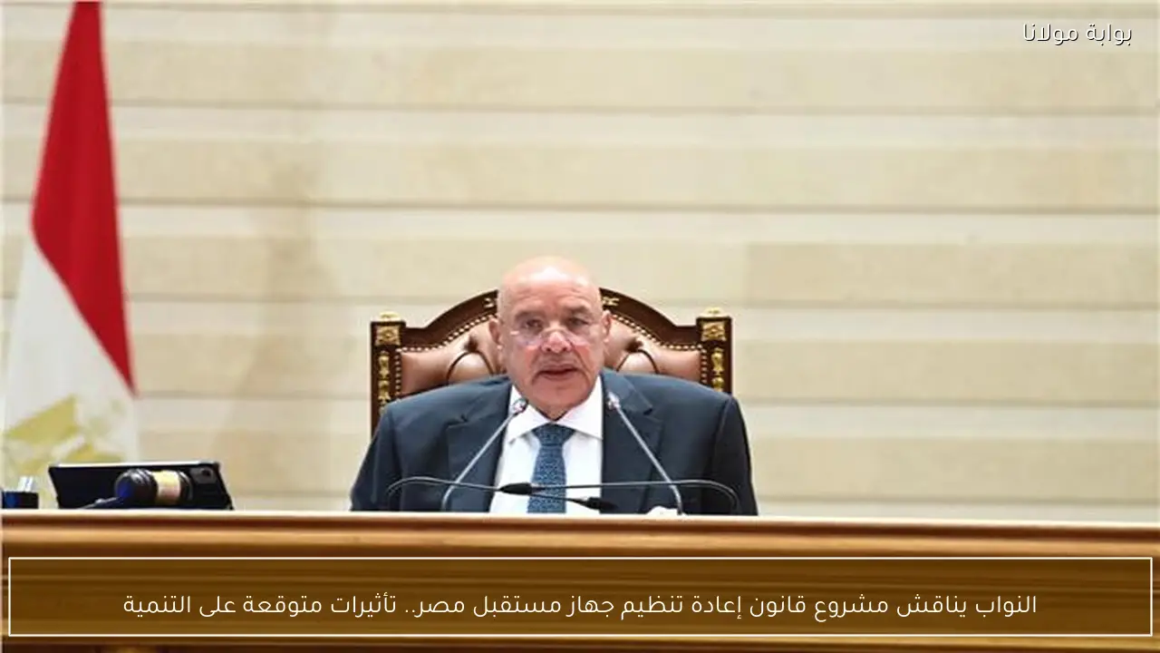 النواب يناقش مشروع قانون إعادة تنظيم جهاز مستقبل مصر.. تأثيرات متوقعة على التنمية