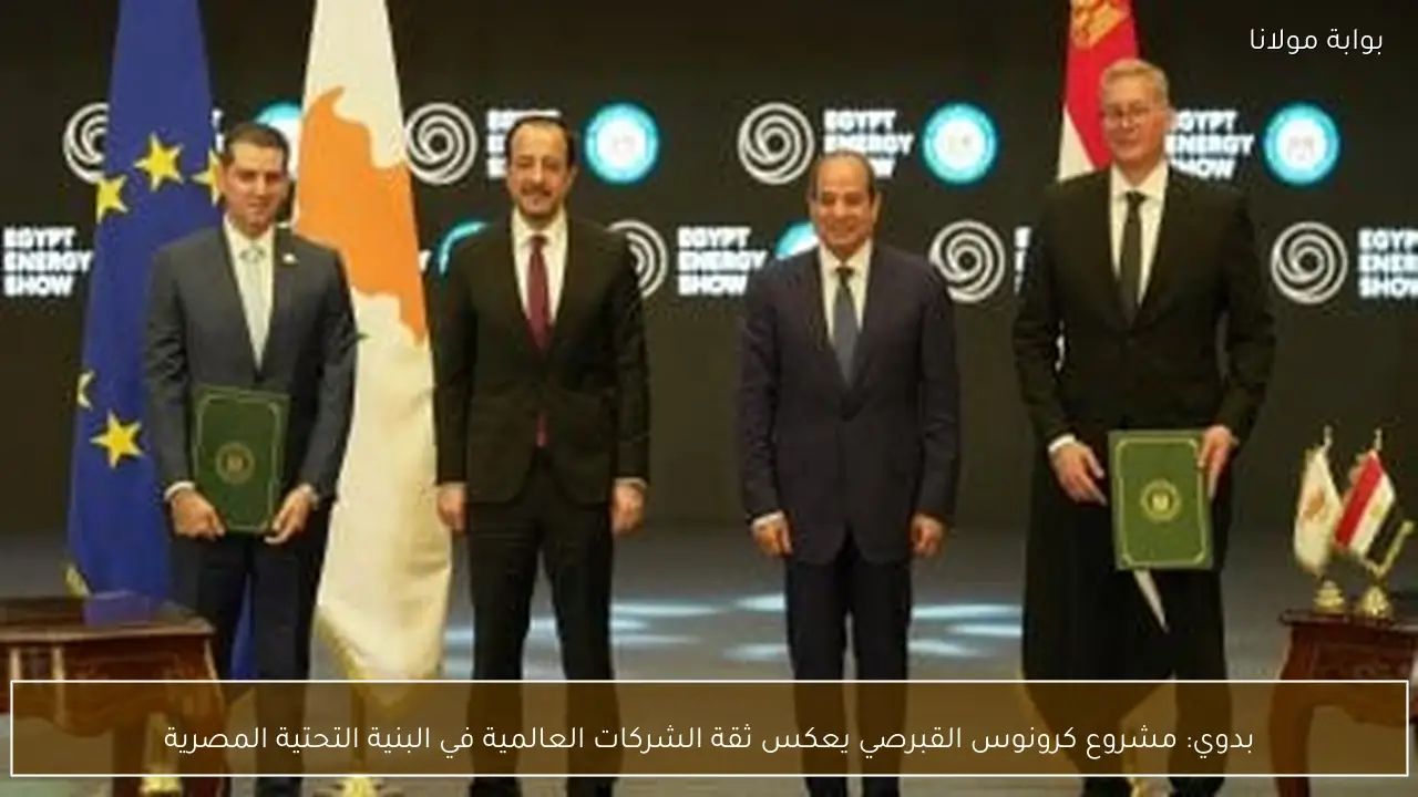 بدوي: مشروع كرونوس القبرصي يعكس ثقة الشركات العالمية في البنية التحتية المصرية