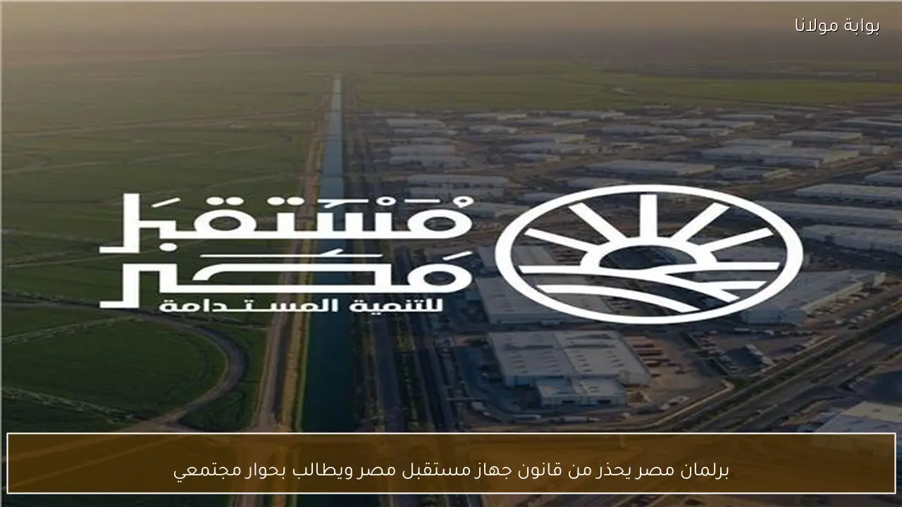 برلمان مصر يحذر من قانون جهاز مستقبل مصر ويطالب بحوار مجتمعي