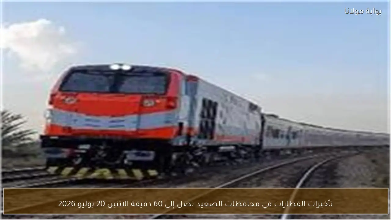 تأخيرات القطارات في محافظات الصعيد تصل إلى 60 دقيقة الاثنين 20 يوليو 2026