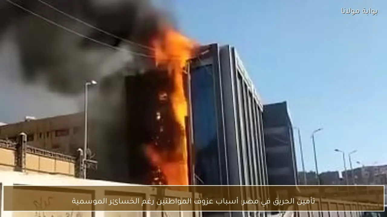 تأمين الحريق في مصر: أسباب عزوف المواطنين رغم الخسائر الموسمية