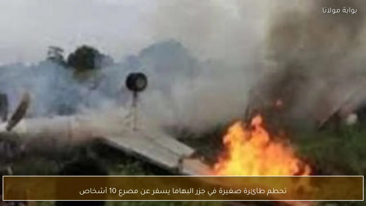 تحطم طائرة صغيرة في جزر البهاما يسفر عن مصرع 10 أشخاص