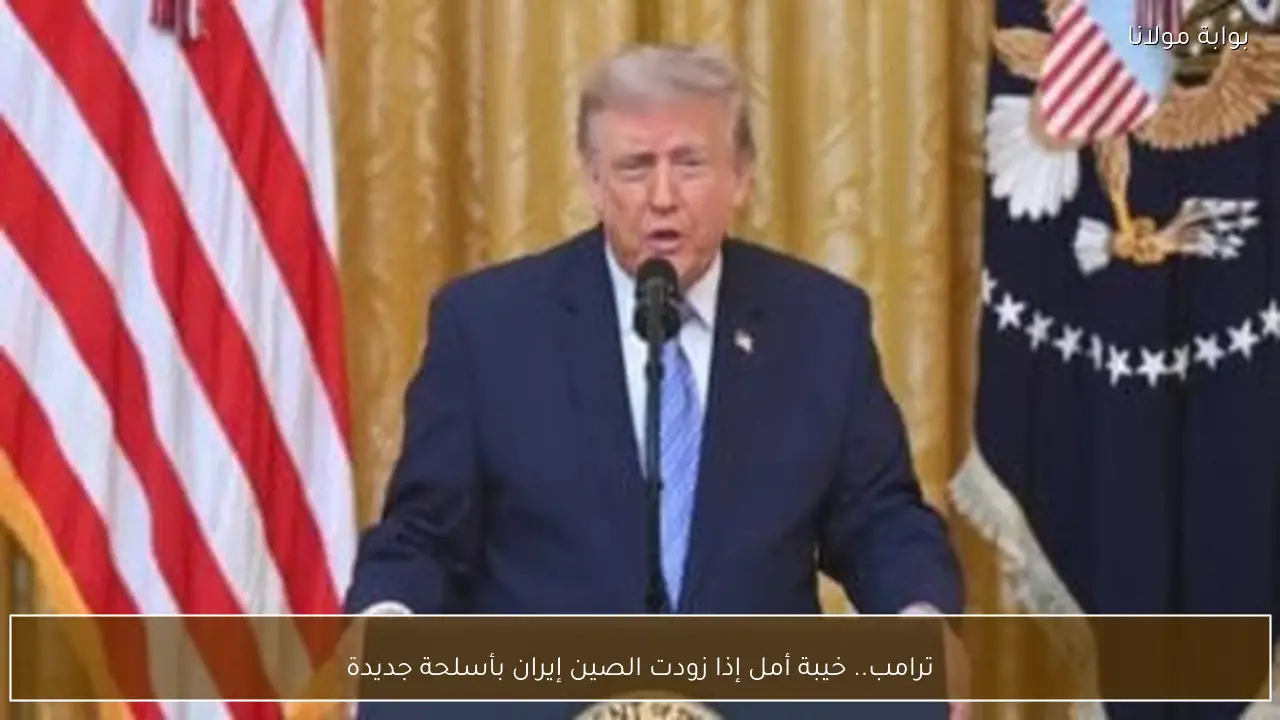 ترامب.. خيبة أمل إذا زودت الصين إيران بأسلحة جديدة