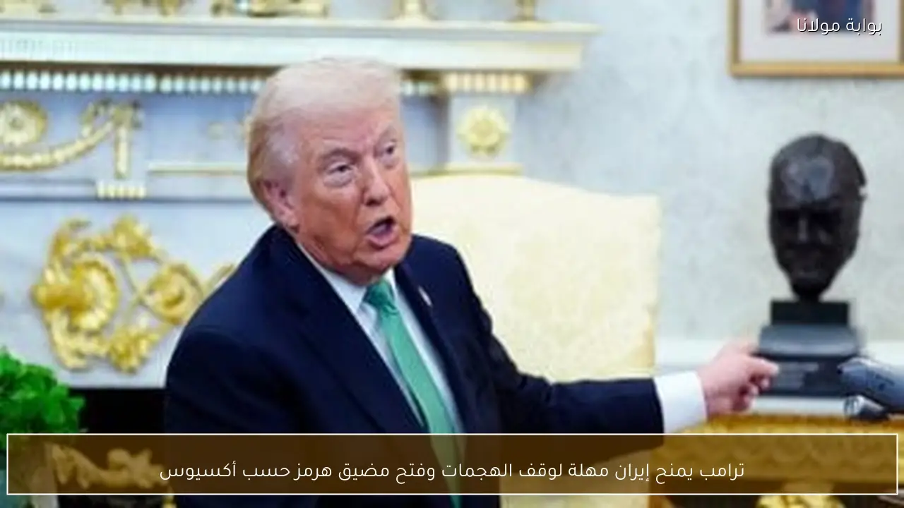 ترامب يمنح إيران مهلة لوقف الهجمات وفتح مضيق هرمز حسب أكسيوس
