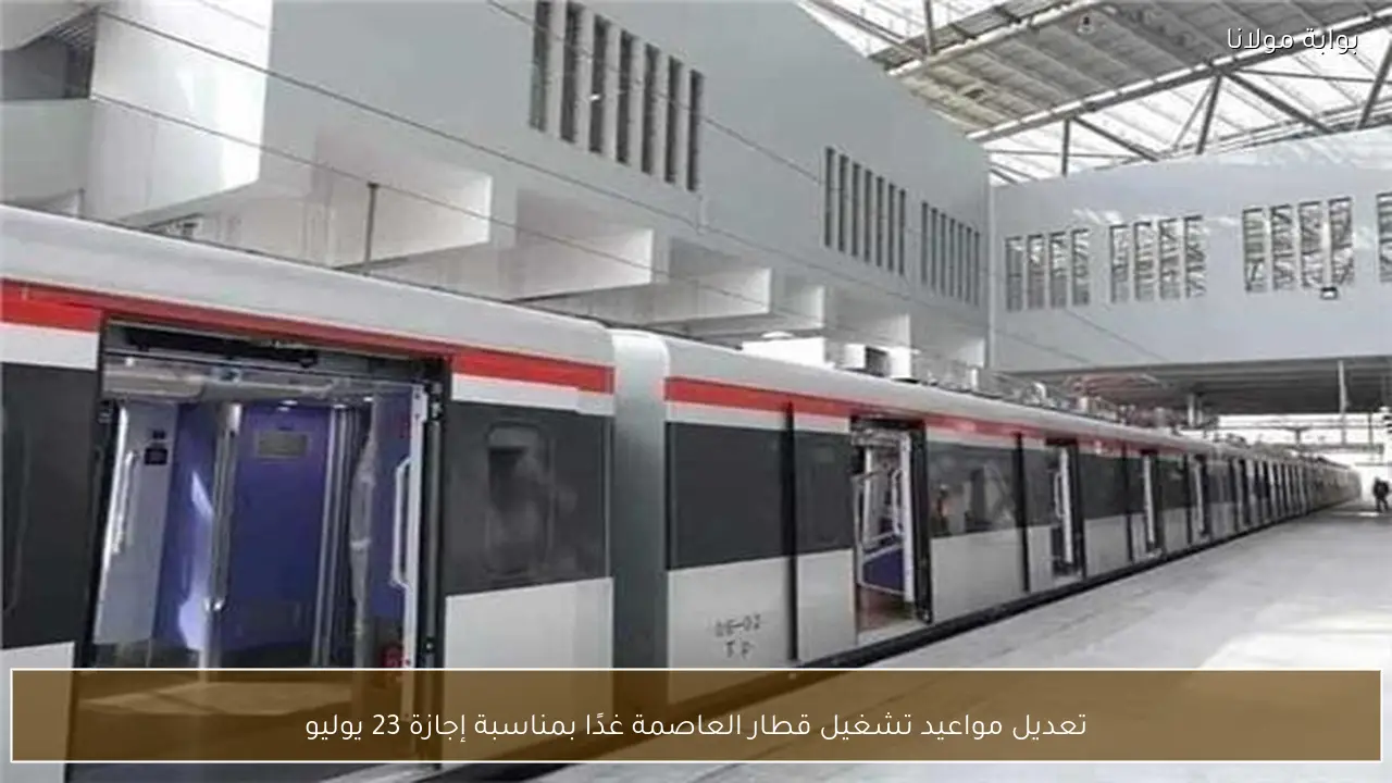 تعديل مواعيد تشغيل قطار العاصمة غدًا بمناسبة إجازة 23 يوليو
