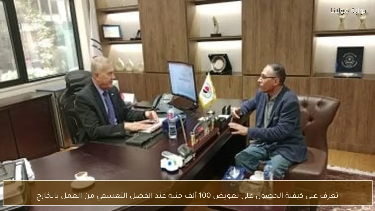 تعرف على كيفية الحصول على تعويض 100 ألف جنيه عند الفصل التعسفي من العمل بالخارج