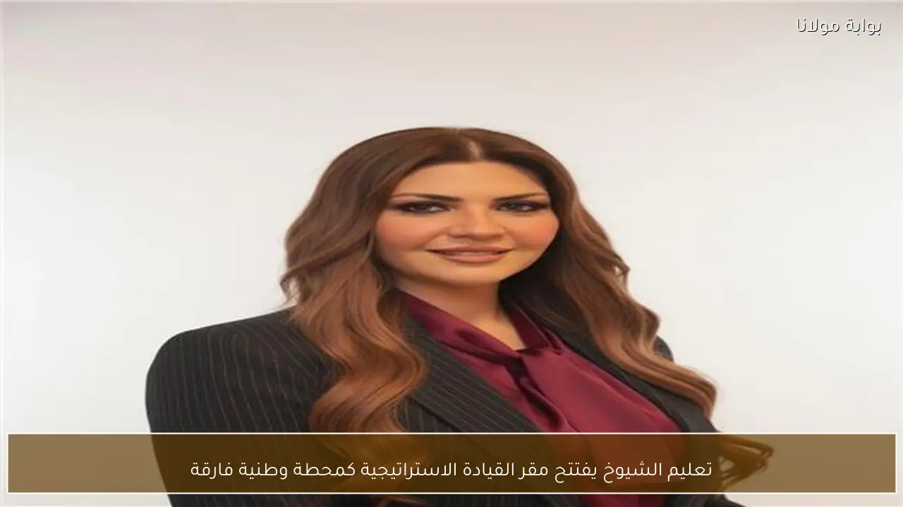 تعليم الشيوخ يفتتح مقر القيادة الاستراتيجية كمحطة وطنية فارقة