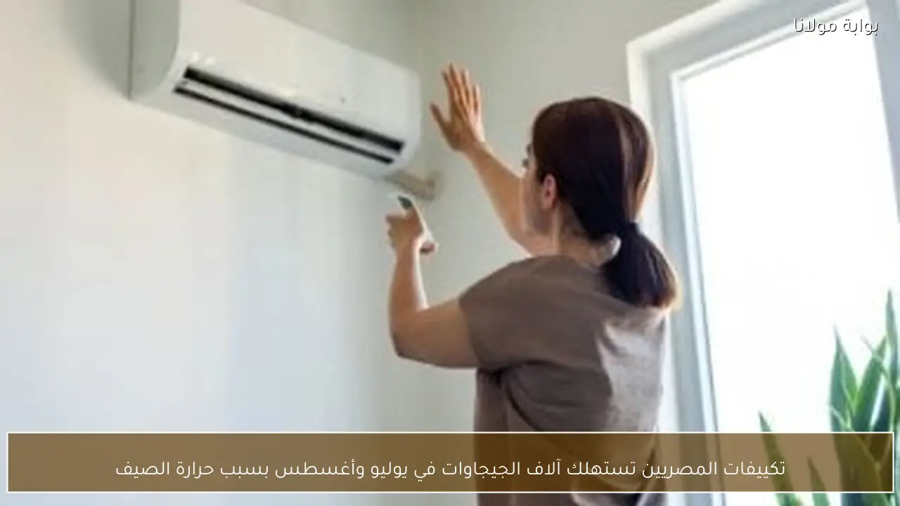 تكييفات المصريين تستهلك آلاف الجيجاوات في يوليو وأغسطس بسبب حرارة الصيف