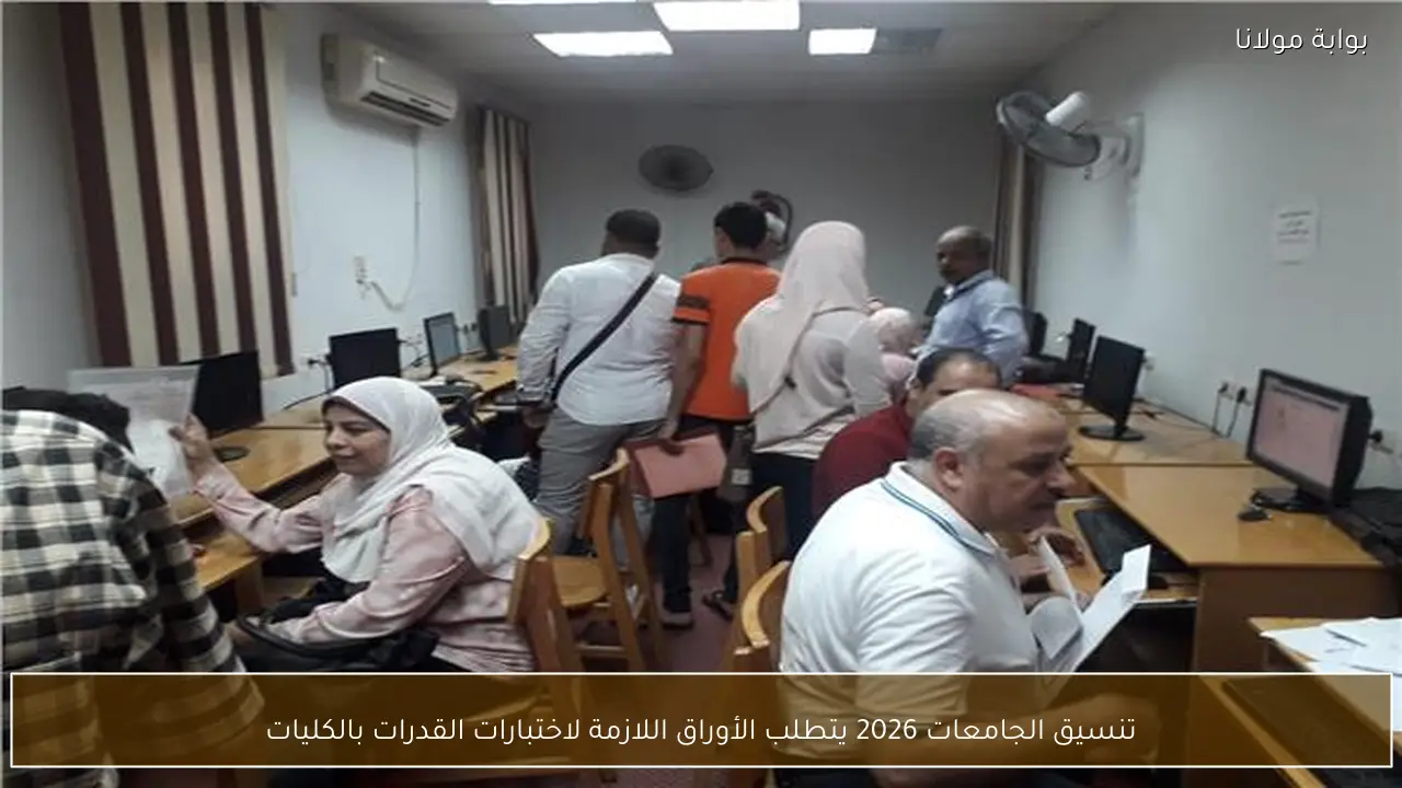 تنسيق الجامعات 2026 يتطلب الأوراق اللازمة لاختبارات القدرات بالكليات