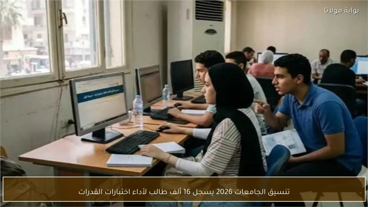 تنسيق الجامعات 2026 يسجل 16 ألف طالب لأداء اختبارات القدرات